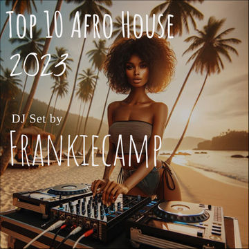 Top 10 Afro House of 2023 Dj Set by Frankiecamp