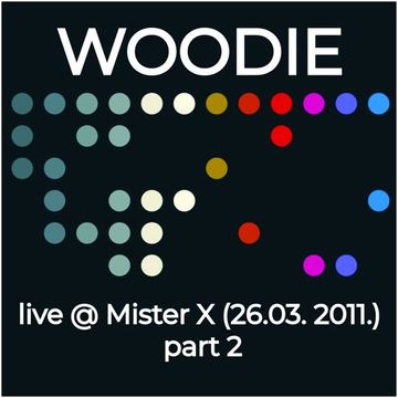 WOODIE - Live @ Mister X  (26.03. 2011.) Part 2
