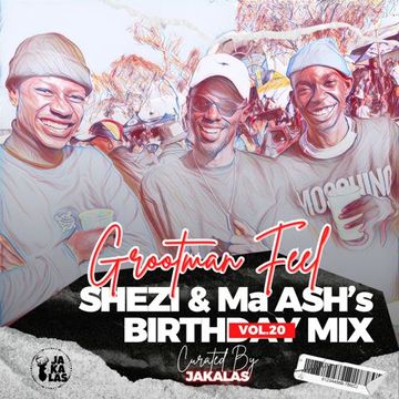 GROOTMAN FEEL VOL.20 (SHEZI & Ma  ASH's BIRTHDAY MIX) Curated by Jakalas [LIVE MIX] MAY EDITION