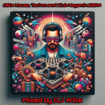 90's House, Techno And Club Megamix 2024 - Mixed By DJ Wille