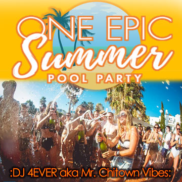 DJ 4EVER aka Mr. Chitown Vibes - One Epic Summer Pool Party