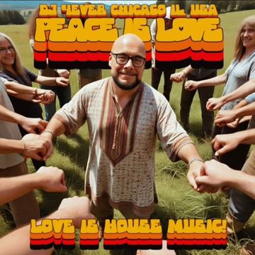 DJ 4EVER from Chicago IL. USA   PEACE IS LOVE and LOVE IS HOUSE MUSIC
