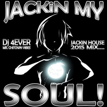 DJ 4EVER aka Mr. Chitown Vibes in the mix Jackin my Soul 2015 