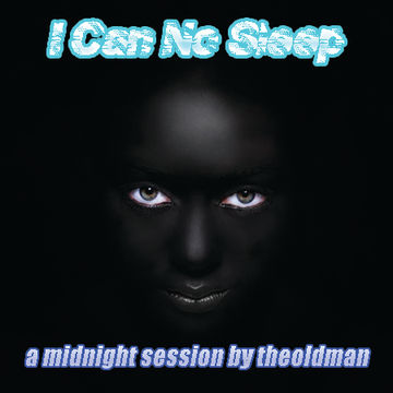 I CAN NO SLEEP - A MIDNIGHT SESSION by theoldman