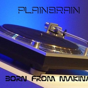 Plainbrain   Born From Makina