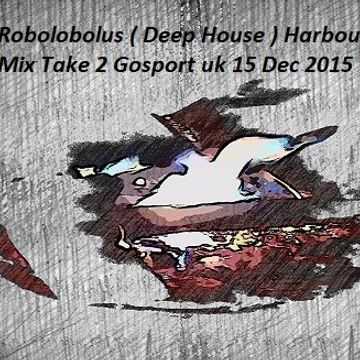 Robolobolus ( Deep House ) Harbour Mix Take 2 Gosport uk 15 Dec 2015