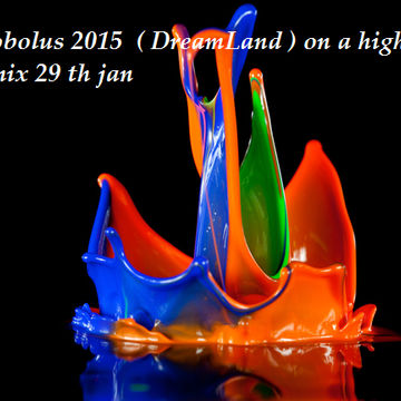 Robolobolus 2015  ( DreamLand ) on a higher Level mix 29 th jan