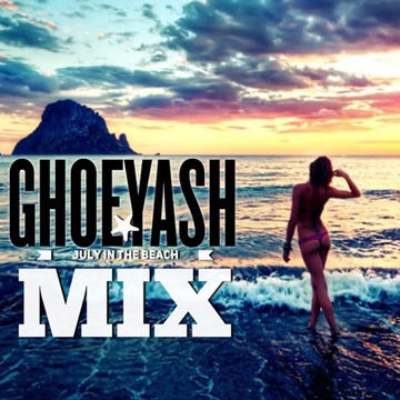 GHOEYASH - JULY IN THE BEACH MIX (Official Summer Chill Mix) = 2016.07.06.