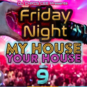 Friday Night My House at Your House - EDM House - Session 9 Mixed By DJ Chris Cee