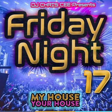 Friday Night My House at Your House - EDM House music - Session 17 Mixed By DJ Chris Cee