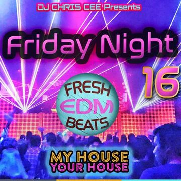 Friday Night My House at Your House - EDM House music - Session 16 Mixed By DJ Chris Cee