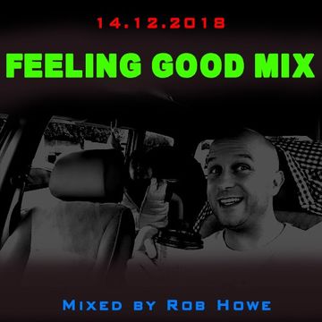 Feeling Good Mix (14.12.2018)    (Mixed by Rob Howe)