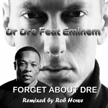 Dr Dre  & Eminem - Forget about Dre  (Rob Howe Remix)