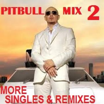 Pitbull Mix 2 (More Singles & Remixes)