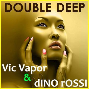 DOUBLE DEEP by Vic Vapor & dINO rOSSI