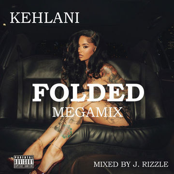 KEHLANI - FOLDED (MEGAMIX)(Mixed by J. Rizzle)