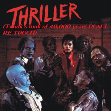 Mj Thriller (Twonk's  funk of 40,000 years DJ AL1 RE TOUCH)