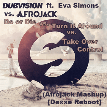 Do Or Die vs. Turn It Around vs. Take Over Control (Afrojack Mashup) [Dexxe Reboot]