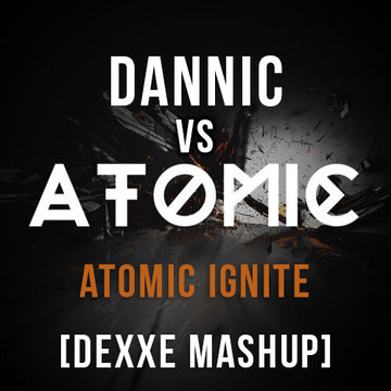 Dannic vs. Kaaze - Atomic Ignite (Dexxe Mashup)