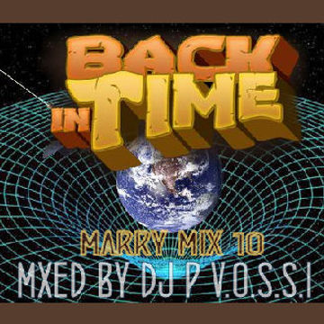 BACK IN TIME  ( MARRY MIX 10 )   MIXED BY DJ P VOSSI