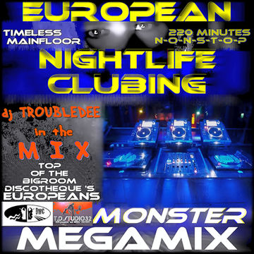 TIMELESS EUROPEAN NIGHTLIFE Clubing MONSTER MEGAMIX mixed by DJ TroubleDee