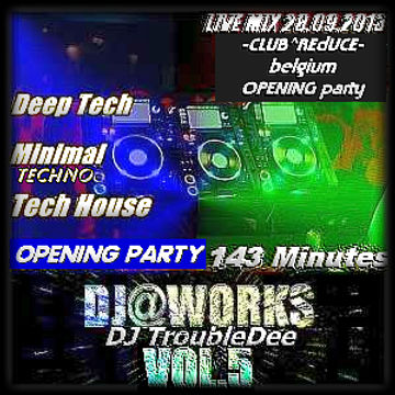 ***DJ@WORKS Vol.5*** LIVE-SESSION 28 09 2013 Opening Party @Club REdUCE-Belgium (dEEP teCH hoUSE)