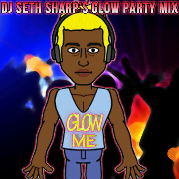 Glow Me - DJ Seth Sharp's Glow Party Mix 