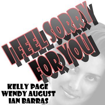 Kelly Page, Wendy August and Ian Barras-I Feel Sorry For You(Single Version)