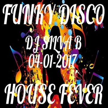 DJ SILVA B - FUNKY DISCO HOUSE FEVER 04-01-2017