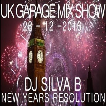 DJ SILVA B - NEW YEARS RESOLUTION UK GARAGE MIX SHOW 28-12-2016