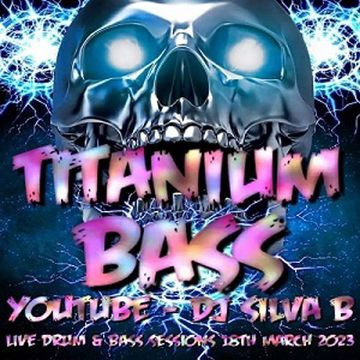 TITANIUM BASS   YOUTUBE   DJ SILVA B Live Drum and Bass Sessions   18TH MARCH 2023