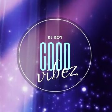 2018 Dj Roy Good Vibez