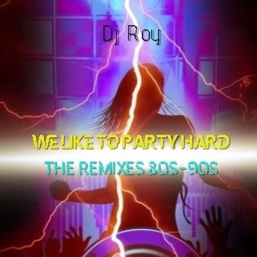 2019 Dj Roy We Like To Party Hard  The Remixes 80s 90s