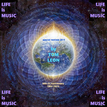 LIFE Is MUSIC • Special Remixes 2014 • by Tom Leon • 30th DJ Anniversary 1984 - 2014