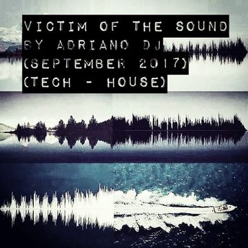 VICTIM OF THE SOUND By Adriano Dj (September 2017)(Tech   House)