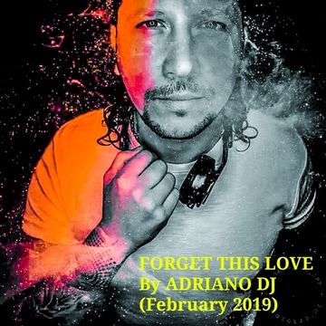 FORGET THIS LOVE by ADRIANO DJ (FEBRUARY 2019)(DEEP HOUSE SET)