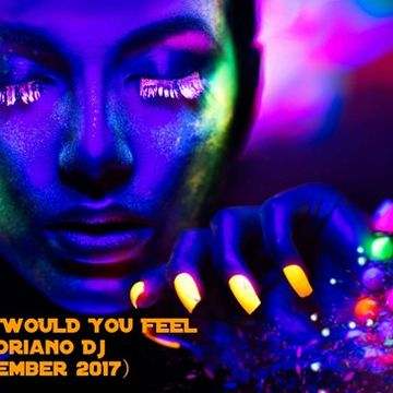 HOW WOULD YOU FEEL BY ADRIANO DJ (NOIMBRIE 2017)