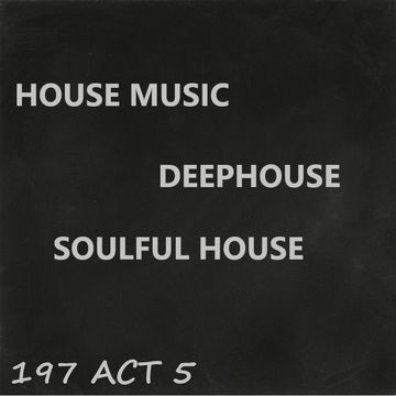 197 -  ACT 5  -  house - deephouse - soulfulhouse