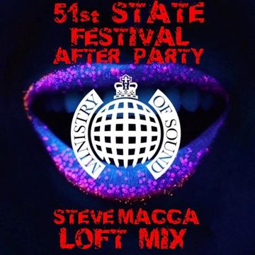 STEVE MACCA'S  51st STATE FESTIVAL AFTER PARTY LOFT MIX @ THE MINISTRY OF SOUND 