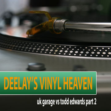 Deelay's Vinyl Heaven   UK Garage Vs Todd Edwards Part 2