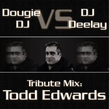 Todd Edwards Tribute Mix - Dougie DJ & DJ Deelay