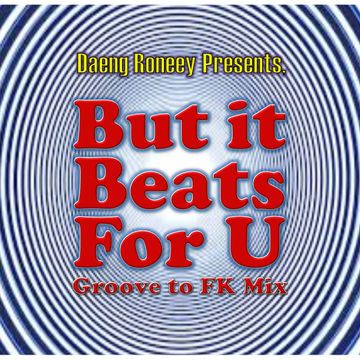 " BUT IT BEATS FOR U ".......( GROOVE TO F.K MIX ), AUGUST 2014