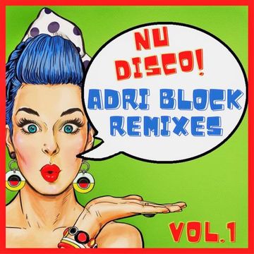 NU DISCO!! ADRI BLOCK Remixes. Vol.1