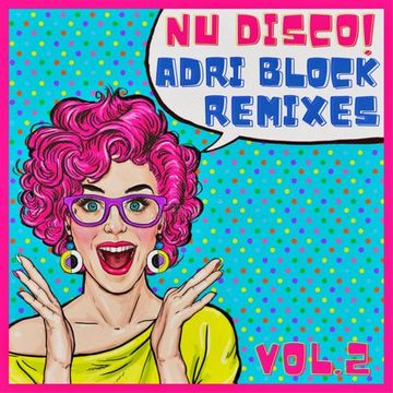 NU DISCO!! ADRI BLOCK Remixes. Vol.2