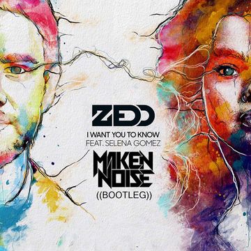 Zedd - I Want You To Know ft. Selena Gomez (Maken Noise Bootleg)