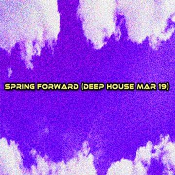 Spring Forward (Deep House Mar 19)