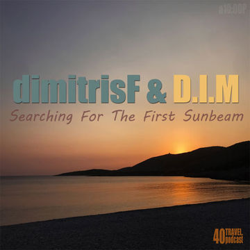 dimitrisF & D.I.M - Searching For The First Sunbeam TRAVEL.podcast 40