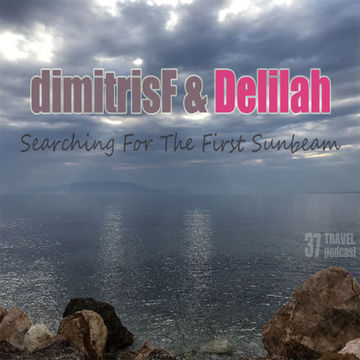 dimitrisF & Delilah - Searching For The First Sunbeam TRAVEL.podcast 37