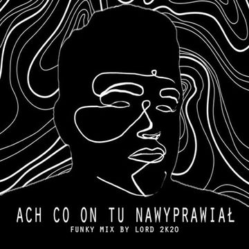 Ach co on tu nawyprawial (Funky Mix by LOrd 2k20)