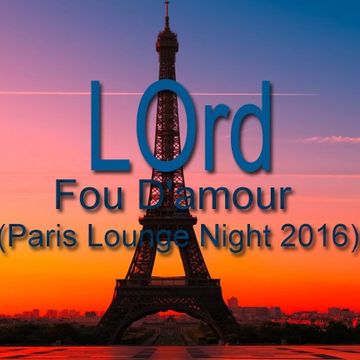 LOrd   Fou D'amour (Paris Lounge Night 2016)